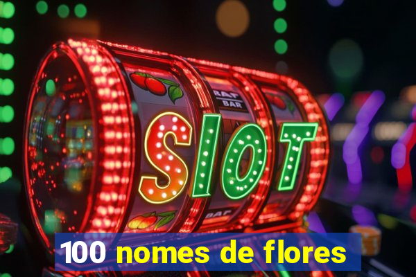 100 nomes de flores